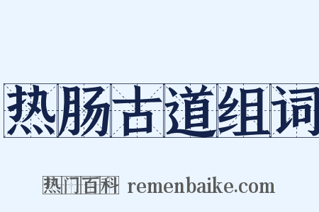 热肠古道组词是什么意思的图片